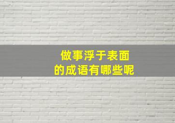 做事浮于表面的成语有哪些呢