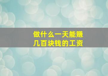 做什么一天能赚几百块钱的工资