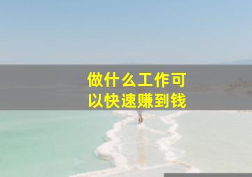 做什么工作可以快速赚到钱