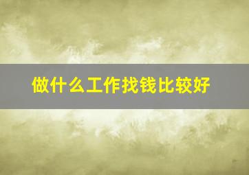 做什么工作找钱比较好