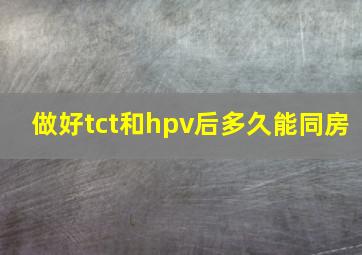 做好tct和hpv后多久能同房