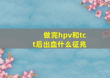 做完hpv和tct后出血什么征兆