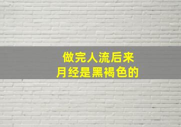 做完人流后来月经是黑褐色的