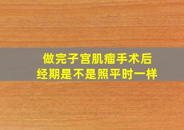 做完子宫肌瘤手术后经期是不是照平时一样