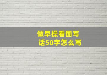 做早操看图写话50字怎么写