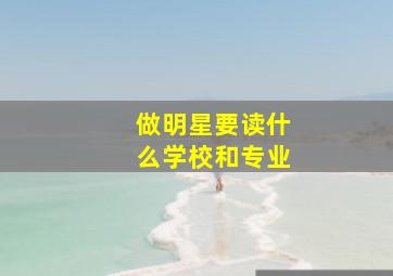 做明星要读什么学校和专业