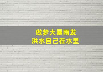 做梦大暴雨发洪水自己在水里