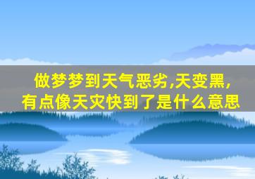 做梦梦到天气恶劣,天变黑,有点像天灾快到了是什么意思