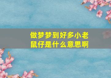 做梦梦到好多小老鼠仔是什么意思啊