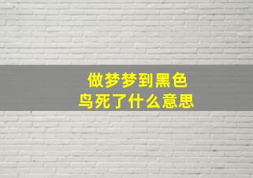 做梦梦到黑色鸟死了什么意思