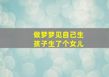 做梦梦见自己生孩子生了个女儿