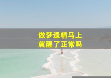 做梦遗精马上就醒了正常吗