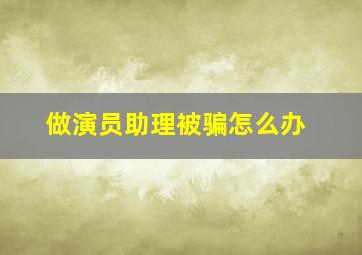 做演员助理被骗怎么办