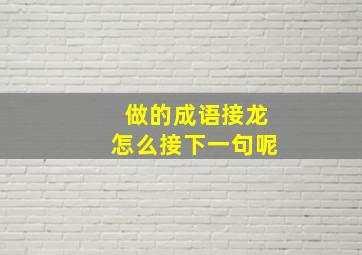 做的成语接龙怎么接下一句呢