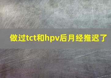 做过tct和hpv后月经推迟了