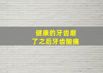 健康的牙齿磨了之后牙齿酸痛