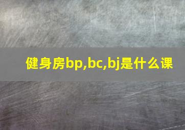 健身房bp,bc,bj是什么课