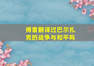 傅雷翻译过巴尔扎克的战争与和平吗