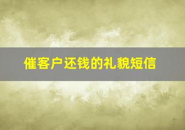 催客户还钱的礼貌短信