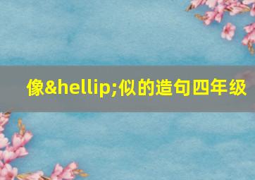 像…似的造句四年级