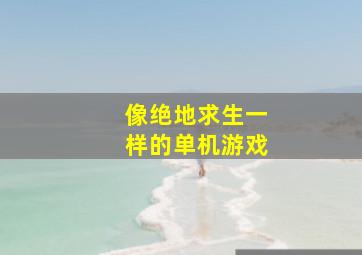 像绝地求生一样的单机游戏