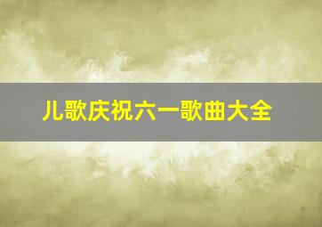 儿歌庆祝六一歌曲大全