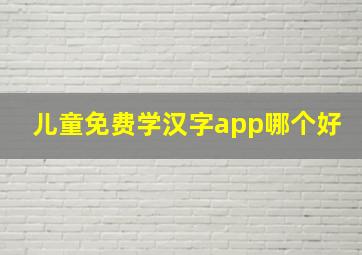 儿童免费学汉字app哪个好