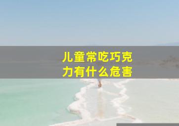 儿童常吃巧克力有什么危害