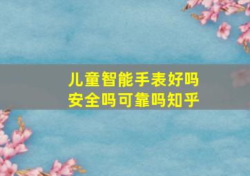 儿童智能手表好吗安全吗可靠吗知乎