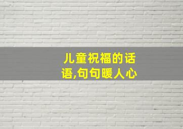 儿童祝福的话语,句句暖人心