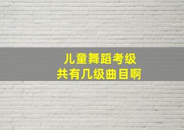 儿童舞蹈考级共有几级曲目啊