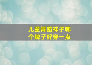 儿童舞蹈袜子哪个牌子好穿一点