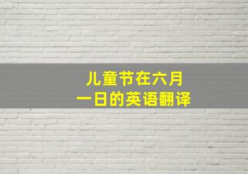 儿童节在六月一日的英语翻译