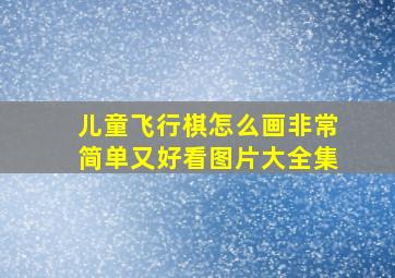 儿童飞行棋怎么画非常简单又好看图片大全集