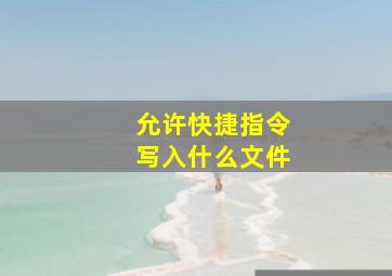 允许快捷指令写入什么文件