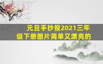 元旦手抄报2021三年级下册图片简单又漂亮的