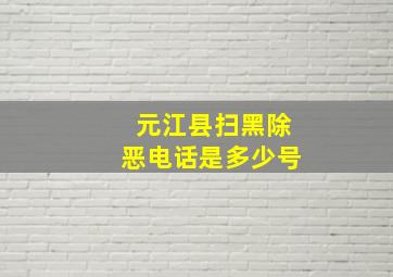 元江县扫黑除恶电话是多少号