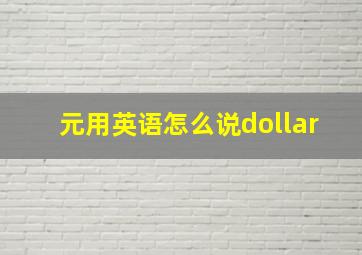 元用英语怎么说dollar