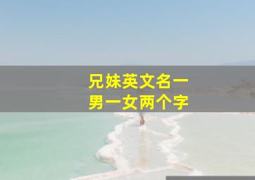 兄妹英文名一男一女两个字