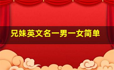 兄妹英文名一男一女简单