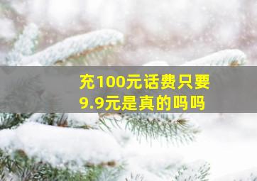 充100元话费只要9.9元是真的吗吗