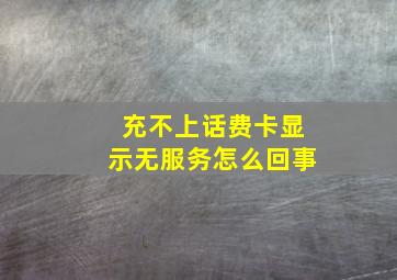 充不上话费卡显示无服务怎么回事