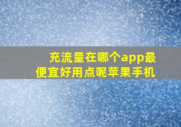 充流量在哪个app最便宜好用点呢苹果手机