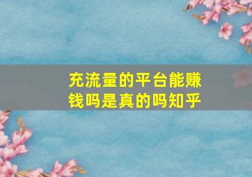 充流量的平台能赚钱吗是真的吗知乎