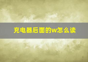 充电器后面的w怎么读