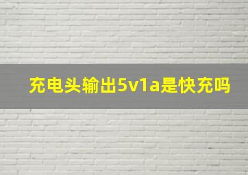 充电头输出5v1a是快充吗