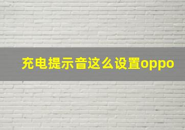 充电提示音这么设置oppo