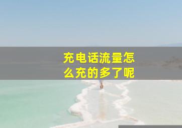 充电话流量怎么充的多了呢