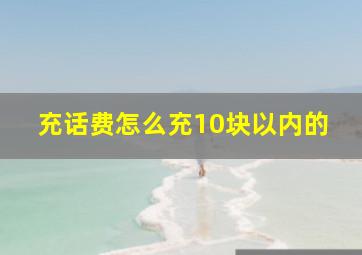 充话费怎么充10块以内的