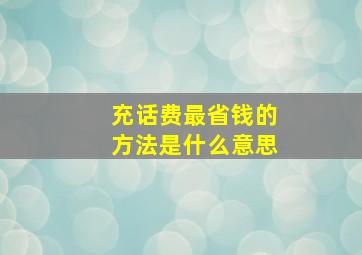 充话费最省钱的方法是什么意思